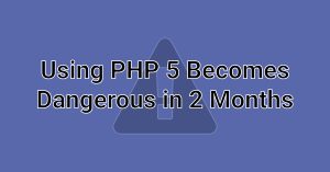 Using PHP 5 Becomes Dangerous in 2 Months