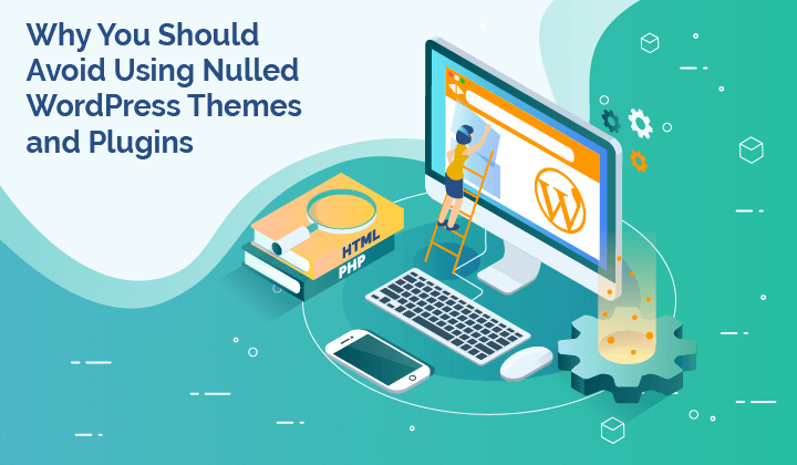 5 Reasons Why You Should Not Use Nulled WordPress Themes and Plugins